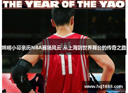姚明小哥亲历NBA赛场风云 从上海到世界舞台的传奇之路