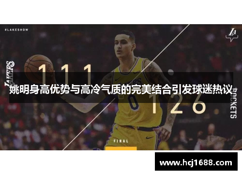 姚明身高优势与高冷气质的完美结合引发球迷热议