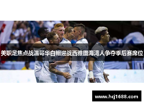 美职足焦点战温哥华白帽迎战西雅图海湾人争夺季后赛席位